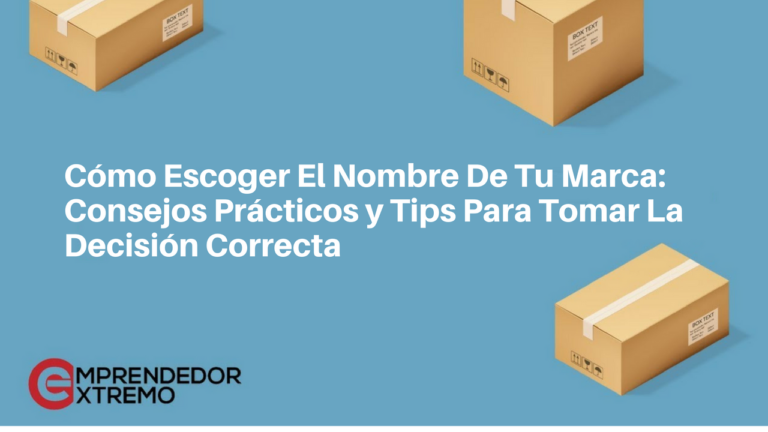 Cómo Escoger El Nombre De Una Marca: Consejos Prácticos y Tips Para Tomar La Decisión Correcta